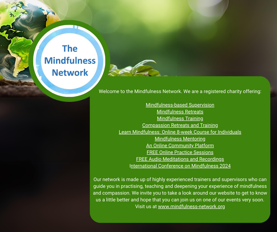 Welcome to the Mindfulness Network. We are a registered charity offering:
Mindfulness-based Supervision
Mindfulness Retreats